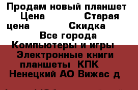 Продам новый планшет › Цена ­ 3 000 › Старая цена ­ 5 000 › Скидка ­ 50 - Все города Компьютеры и игры » Электронные книги, планшеты, КПК   . Ненецкий АО,Вижас д.